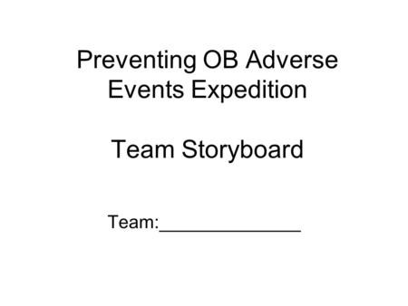 Preventing OB Adverse Events Expedition Team Storyboard Team:______________.