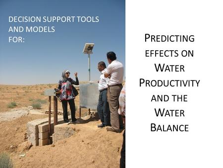 P REDICTING EFFECTS ON W ATER P RODUCTIVITY AND THE W ATER B ALANCE DECISION SUPPORT TOOLS AND MODELS FOR: