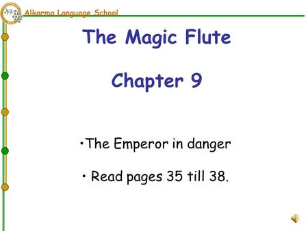 Alkarma Language School The Magic Flute Chapter 9 The Emperor in danger Read pages 35 till 38.