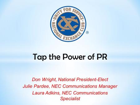 Tap the Power of PR Don Wright, National President-Elect Julie Pardee, NEC Communications Manager Laura Adkins, NEC Communications Specialist.