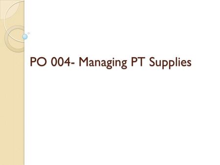 PO 004- Managing PT Supplies