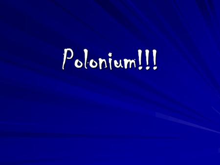 Polonium!!!. The London Po-210 Poisoning Case: What we know and what we don’t know May 15, 2008 CAPT Michael A. Noska, USPHS Senior Health Physicist U.S.