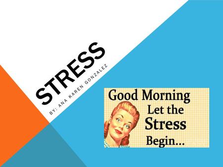 STRESS BY: ANA KAREN GONZALEZ. Physical stress is a reaction of the body to various triggers. some causes of physical stress could be from almost anything.