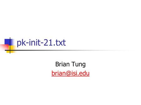 Pk-init-21.txt Brian Tung Issues Believed Closed 499 (007): Refs1510bis  Clarifications 513 (021): Context tag inconsistency in TrustedCAs.