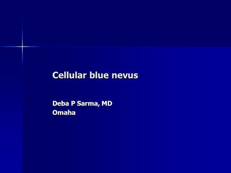 Cellular blue nevus Deba P Sarma, MD Omaha. F 39, left buttock Normal epidermis, infiltrating dermal tumor.