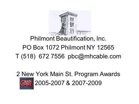 Philmont Beautification, Inc. PO Box 1072 Philmont NY 12565 T (518) 672 7556 2 New York Main St. Program Awards 2005-2007 & 2007-2009.