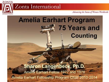 Amelia Earhart Program 75 Years and Counting Sharon Langenbeck, Ph.D. Amelia Earhart Fellow 1977 and 1978 Amelia Earhart Fellowship Program Chair 2010-2014.