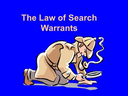 The Law of Search Warrants. Where do the search & seizure rules come from?