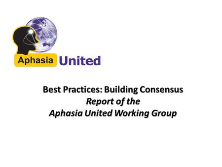 Best Practices: Building Consensus Report of the Aphasia United Working Group.