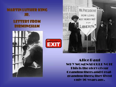 Martin Luther King Jr. Letters from Birmingham Alice Paul WHY WOMEN SHOULD VOTE This is the story of our Grandmothers and Great- grandmothers; they lived.