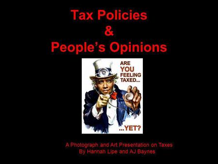 Tax Policies & People’s Opinions AA Photograph and Art Presentation on Taxes By Hannah Lipe and AJ Baynes.