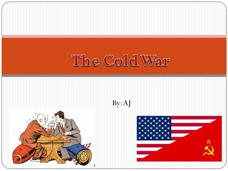 The Cold War By: AJ.