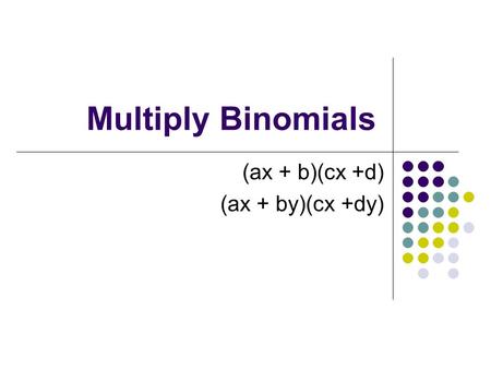 Multiply Binomials (ax + b)(cx +d) (ax + by)(cx +dy)