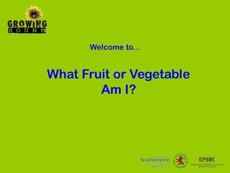 Welcome to... What Fruit or Vegetable Am I?. This presentation contains a set of four statements designed to narrow down the identity of a mystery fruit.