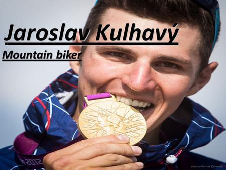 JaroslavKulhavý Jaroslav Kulhavý Mountain biker. Personal dat a Date of birth: 8.1.1985 Age: 27 Place of birth: Ústí nad Orlicí Height: 187cm Weight: