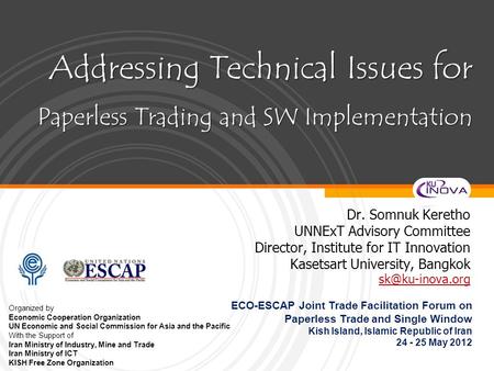 Addressing Technical Issues for Paperless Trading and SW Implementation Dr. Somnuk Keretho UNNExT Advisory Committee Director, Institute for IT Innovation.