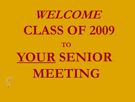 WELCOME CLASS OF 2009 TO YOUR SENIOR MEETING. Introducing Mr. Chuck Puga, Principal Mrs. Elizabeth Gardner, AP Mr. Greg Wilson, SRO Mr. Corey McNellis,