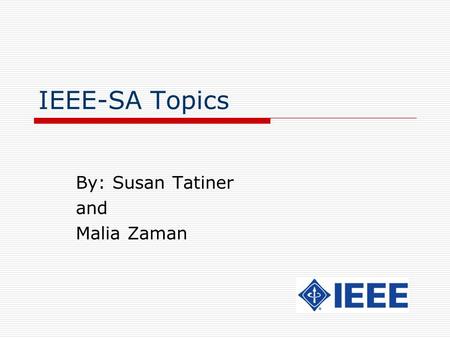 IEEE-SA Topics By: Susan Tatiner and Malia Zaman.