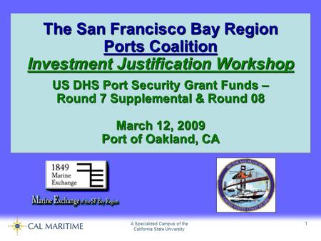 A Specialized Campus of the California State University 1 The San Francisco Bay Region Ports Coalition Investment Justification Workshop US DHS Port Security.