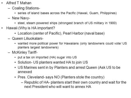 Alfred T Mahan –Coaling Stations- series of island bases across the Pacific (Hawaii, Guam, Philippines) –New Navy- steel, steam powered ships (strongest.