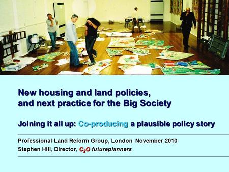 New housing and land policies, and next practice for the Big Society Joining it all up: Co-producing a plausible policy story Professional Land Reform.