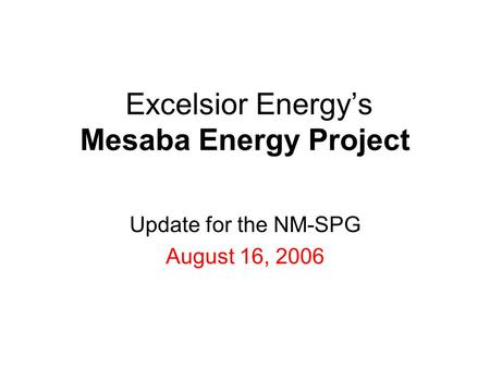 Excelsior Energy’s Mesaba Energy Project Update for the NM-SPG August 16, 2006.