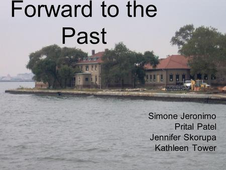 Forward to the Past Simone Jeronimo Prital Patel Jennifer Skorupa Kathleen Tower.