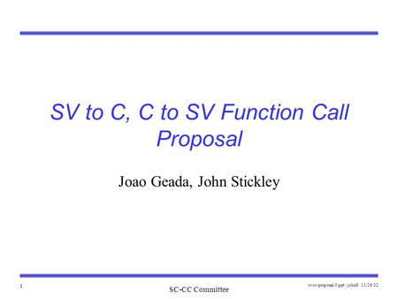 SC-CC Committee 11/26/02svcc-proposal-5.ppt - johnS 1 SV to C, C to SV Function Call Proposal Joao Geada, John Stickley.