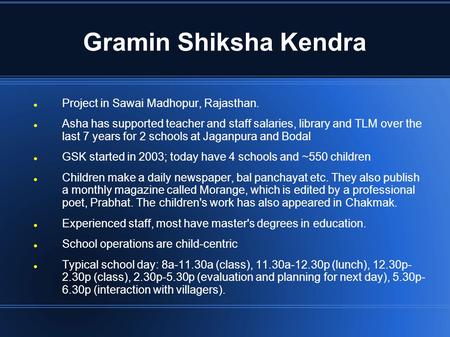 Gramin Shiksha Kendra Project in Sawai Madhopur, Rajasthan. Asha has supported teacher and staff salaries, library and TLM over the last 7 years for 2.