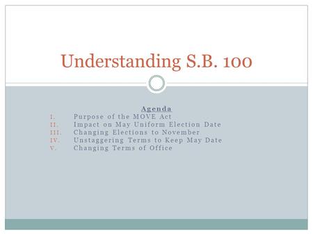 Agenda I. Purpose of the MOVE Act II. Impact on May Uniform Election Date III. Changing Elections to November IV. Unstaggering Terms to Keep May Date V.