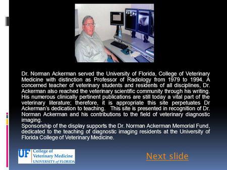 Dr. Norman Ackerman served the University of Florida, College of Veterinary Medicine with distinction as Professor of Radiology from 1979 to 1994. A concerned.