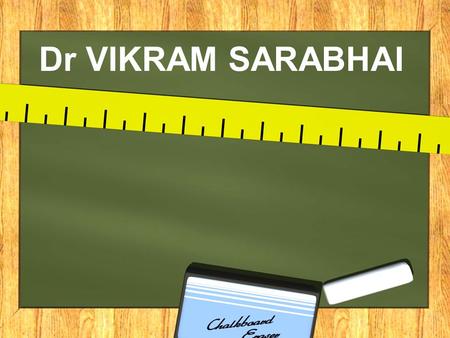 Dr VIKRAM SARABHAI.