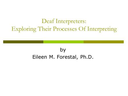 Deaf Interpreters: Exploring Their Processes Of Interpreting by Eileen M. Forestal, Ph.D.