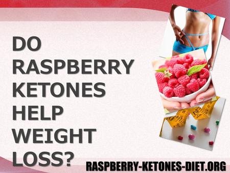 DO RASPBERRY KETONES HELP WEIGHT LOSS?. Most people who are looking at trying raspberry ketones for weight loss have usually tried at least one other.