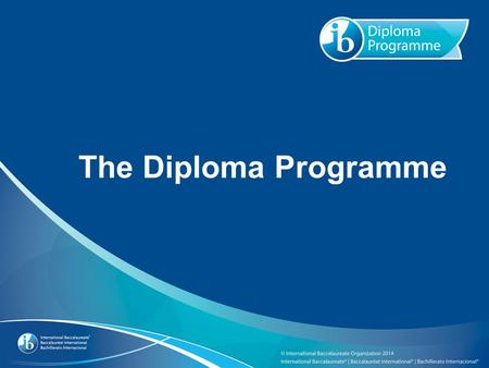 The Diploma Programme. What you need to know about the IB and the Diploma Programme.