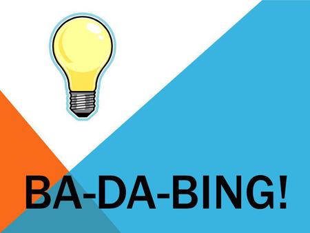 BA-DA-BING!. WHAT IS A “BA-DA-BING” MOMENT?  A “Ba-da-bing” is a light bulb moment.  A moment when you suddenly understand something  A moment when.