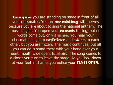 Imagine you are standing on stage in front of all your classmates. You are trembling with nerves because you are about to sing the national anthem. The.