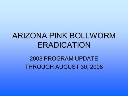 ARIZONA PINK BOLLWORM ERADICATION 2008 PROGRAM UPDATE THROUGH AUGUST 30, 2008.