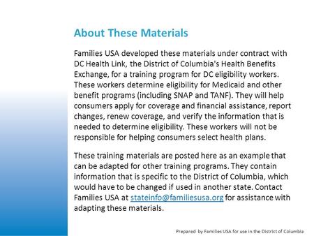 Prepared by Families USA for use in the District of Columbia About These Materials Families USA developed these materials under contract with DC Health.