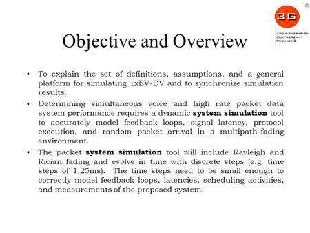 Objective and Overview To explain the set of definitions, assumptions, and a general platform for simulating 1xEV-DV and to synchronize simulation results.