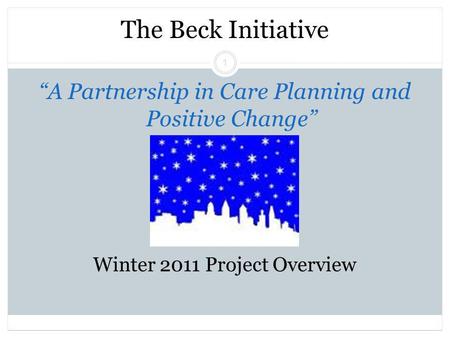 Beck Initiative Winter 2011 Regina Xhezo 1 The Beck Initiative “A Partnership in Care Planning and Positive Change” Winter 2011 Project Overview.