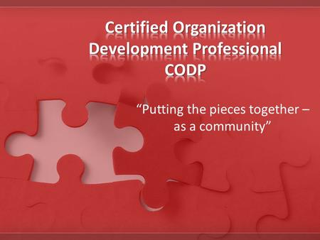 “Putting the pieces together – as a community”. Certification recognizes the experience, knowledge and skill of an individual as measured against a standard.