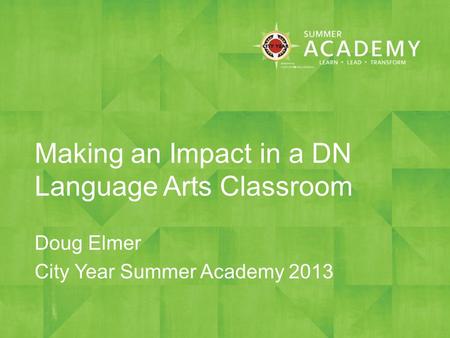 Making an Impact in a DN Language Arts Classroom Doug Elmer City Year Summer Academy 2013.