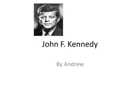 John F. Kennedy By Andrew. Early life John F. Kennedy was born in Brookline, Massachusetts. His parents called him Jack. His parents names are Joseph.