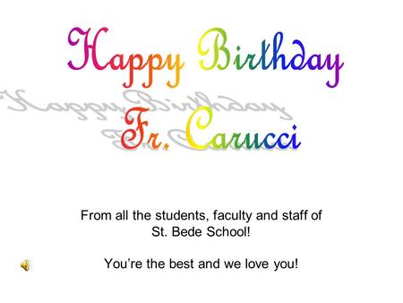 From all the students, faculty and staff of St. Bede School! You’re the best and we love you!