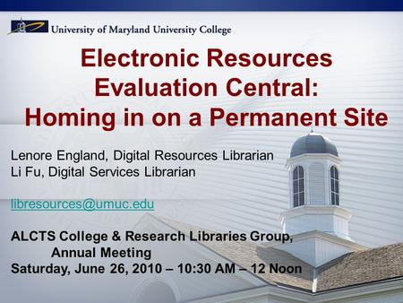 Electronic Resources Evaluation Central: Homing in on a Permanent Site Lenore England, Digital Resources Librarian Li Fu, Digital Services Librarian