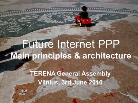 Future Internet PPP Main principles & architecture TERENA General Assembly Vilnius, 3rd June 2010.