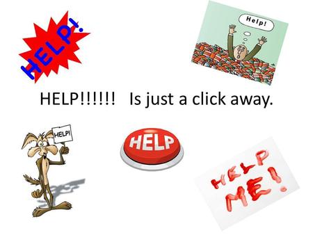 HELP!!!!!! Is just a click away.. Online Resources The following On-Line resources are there for your use 24/7/365. Visit them often, become familiar.