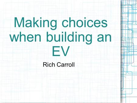 Making choices when building an EV Rich Carroll. There are several subgroups of choices to make, but start with batteries. If you need range over 60 miles,