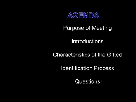 Purpose of Meeting Introductions Characteristics of the Gifted Identification Process Questions.